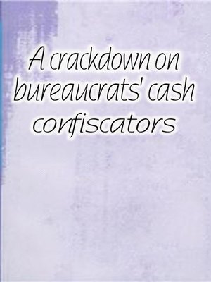 cover image of A crackdown on bureaucrats' cash confiscators